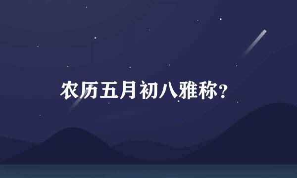 农历五月初八雅称？