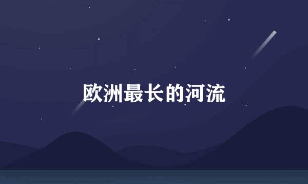 欧洲最长的河流