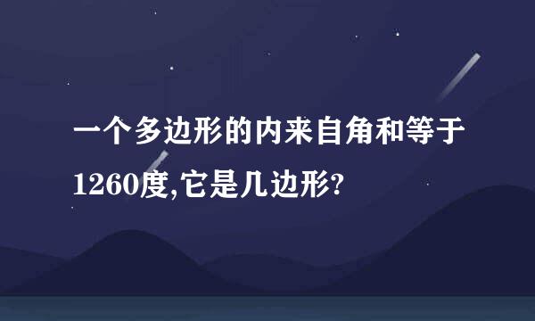 一个多边形的内来自角和等于1260度,它是几边形?