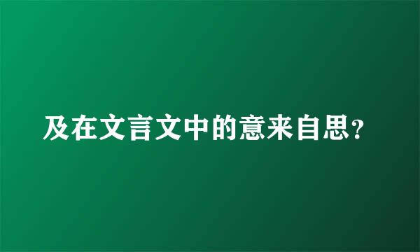 及在文言文中的意来自思？