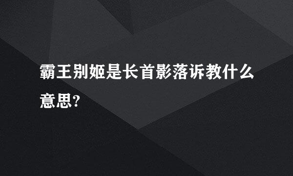 霸王别姬是长首影落诉教什么意思?