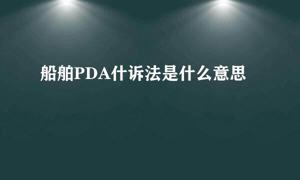 船舶PDA什诉法是什么意思