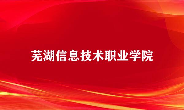 芜湖信息技术职业学院