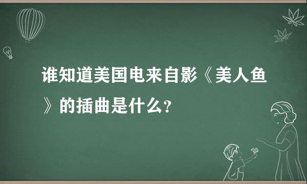 谁知道美国电来自影《美人鱼》的插曲是什么？