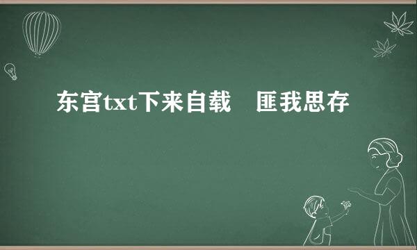 东宫txt下来自载 匪我思存