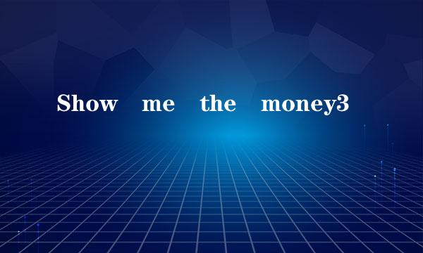 Show me the money3