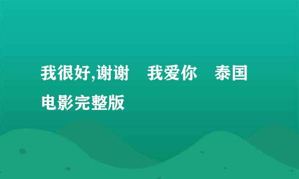 我很好,谢谢 我爱你 泰国电影完整版