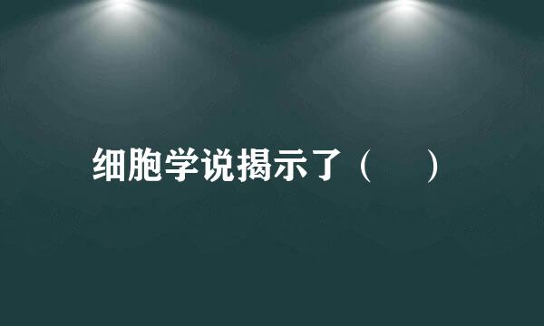 细胞学说揭示了（ ）