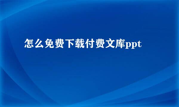 怎么免费下载付费文库ppt