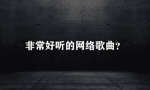 非常好听的网络歌曲？