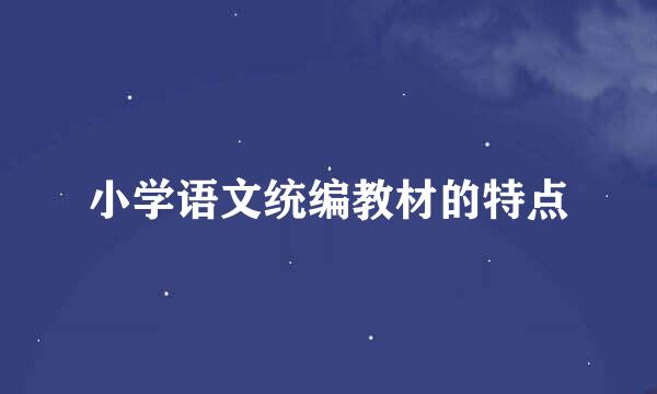 小学语文统编教材的特点