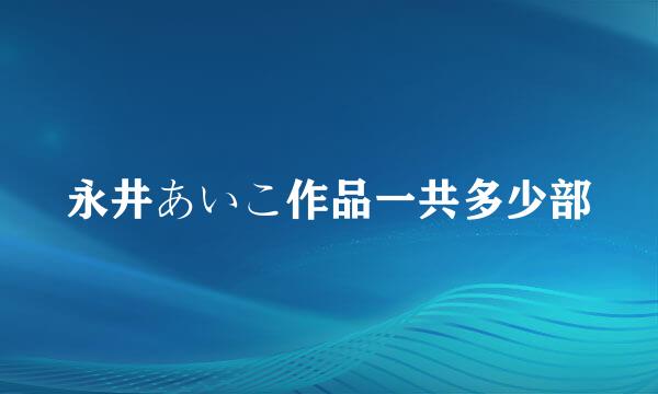 永井あいこ作品一共多少部