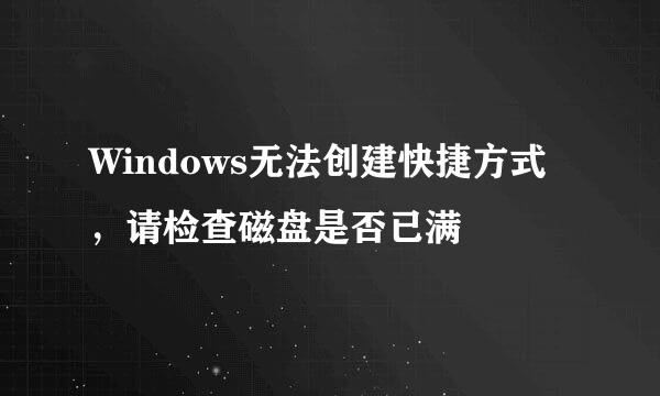 Windows无法创建快捷方式，请检查磁盘是否已满