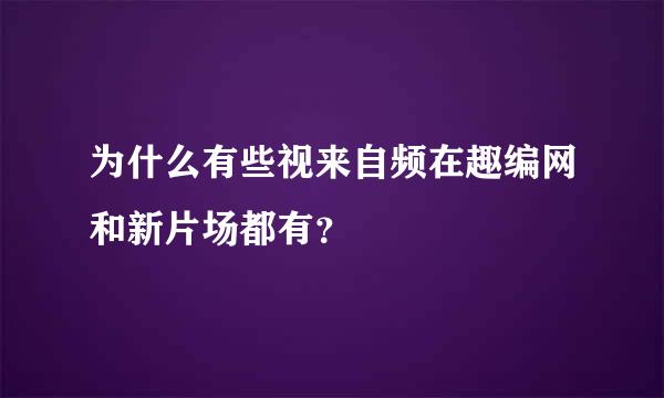 为什么有些视来自频在趣编网和新片场都有？