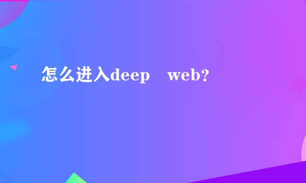 怎么进入deep web？