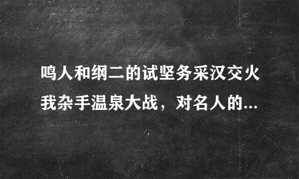 鸣人和纲二的试坚务采汉交火我杂手温泉大战，对名人的惩罚，10分。可以来自的话小樱，天天，雏田。另加分。海贼王女帝更好？