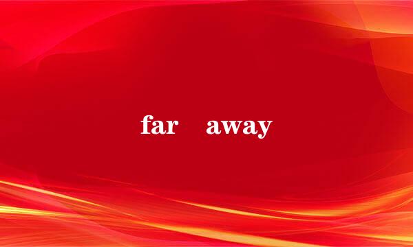 far away