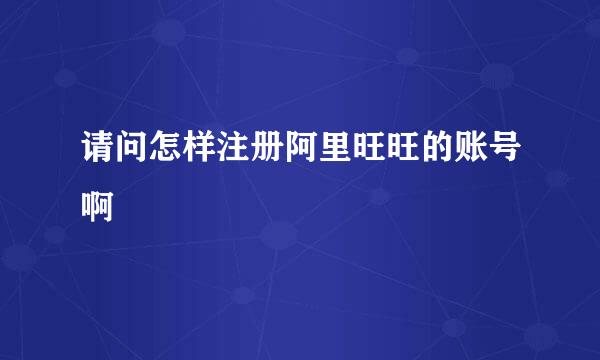 请问怎样注册阿里旺旺的账号啊