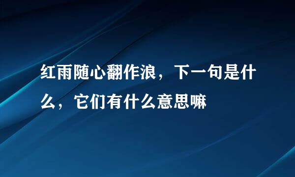 红雨随心翻作浪，下一句是什么，它们有什么意思嘛