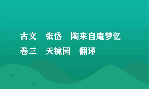 古文 张岱 陶来自庵梦忆 卷三 天镜园 翻译