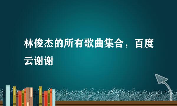 林俊杰的所有歌曲集合，百度云谢谢