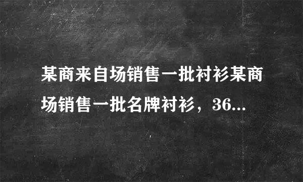 某商来自场销售一批衬衫某商场销售一批名牌衬衫，360问答平均每天可售出20件，每件易章管厚织电贵货盈利40元，为了扩育协刻养大销