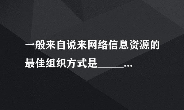 一般来自说来网络信息资源的最佳组织方式是______属困__和_______相结合，这也是网络信息资源组织方式的发展趋势...