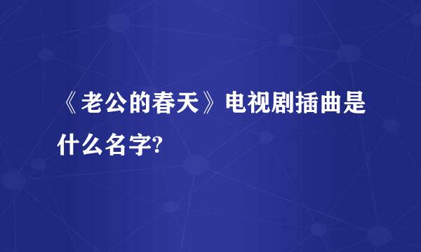 《老公的春天》电视剧插曲是什么名字?