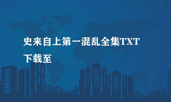 史来自上第一混乱全集TXT 下载至