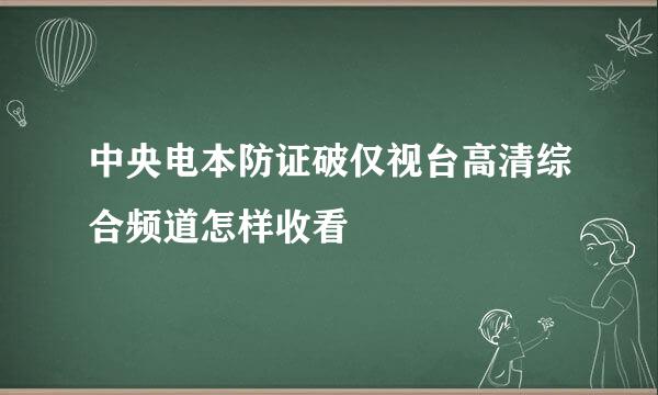 中央电本防证破仅视台高清综合频道怎样收看