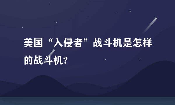 美国“入侵者”战斗机是怎样的战斗机?