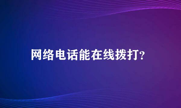 网络电话能在线拨打？