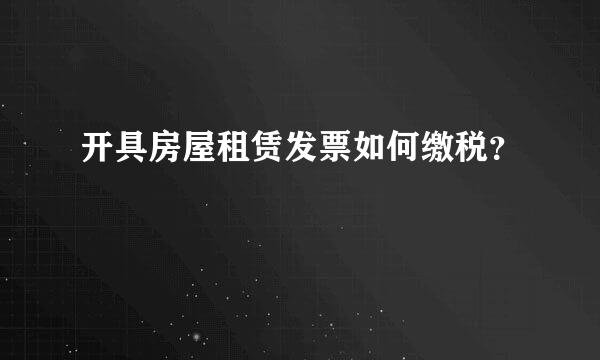 开具房屋租赁发票如何缴税？