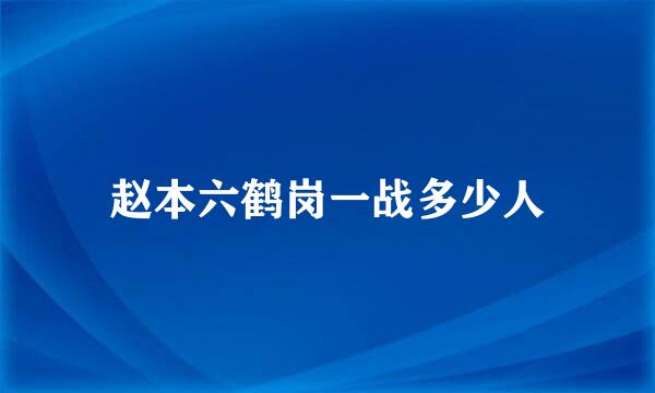 赵本六鹤岗一战多少人