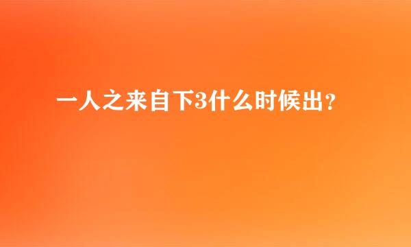 一人之来自下3什么时候出？