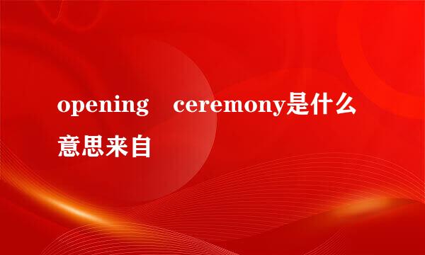 opening ceremony是什么意思来自