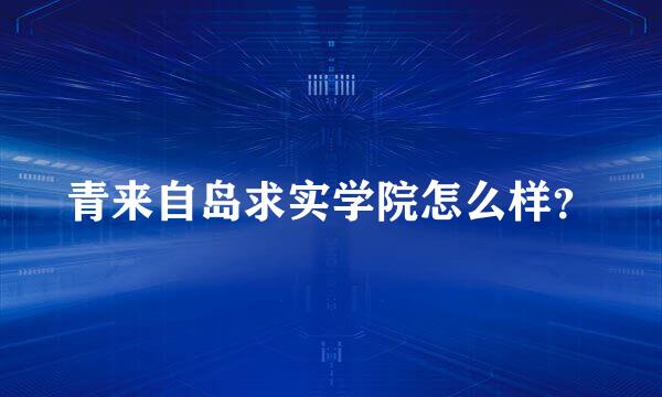 青来自岛求实学院怎么样？