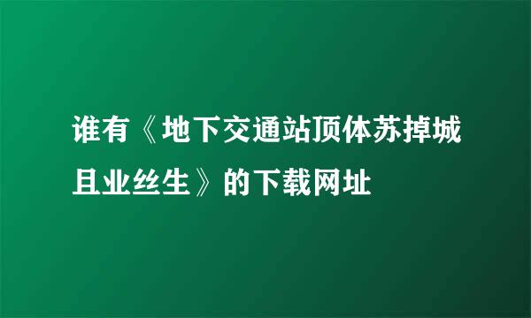 谁有《地下交通站顶体苏掉城且业丝生》的下载网址