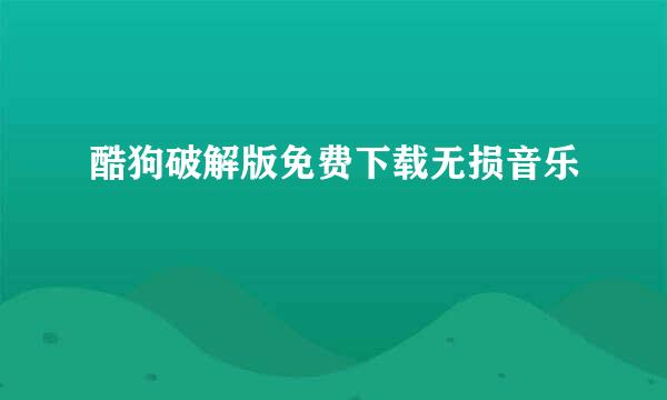 酷狗破解版免费下载无损音乐