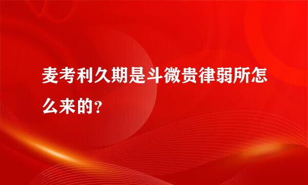 麦考利久期是斗微贵律弱所怎么来的？