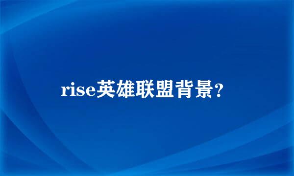 rise英雄联盟背景？