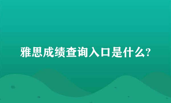 雅思成绩查询入口是什么?