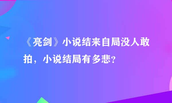 《亮剑》小说结来自局没人敢拍，小说结局有多悲？