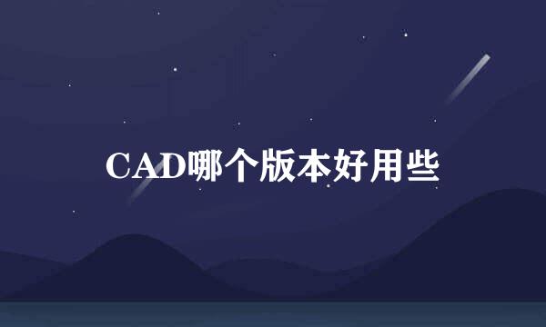 CAD哪个版本好用些