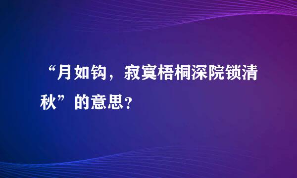 “月如钩，寂寞梧桐深院锁清秋”的意思？