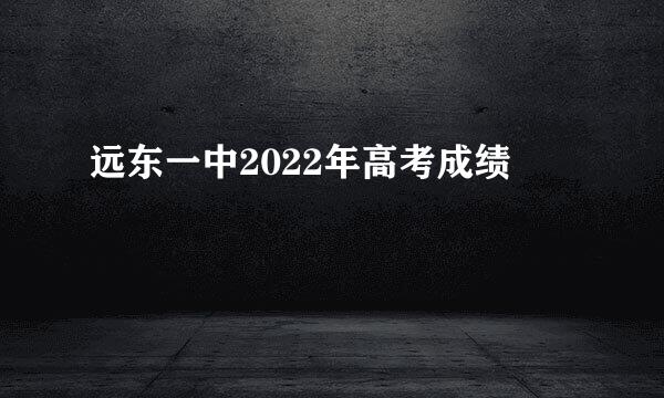 远东一中2022年高考成绩