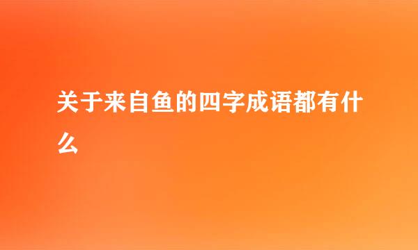 关于来自鱼的四字成语都有什么