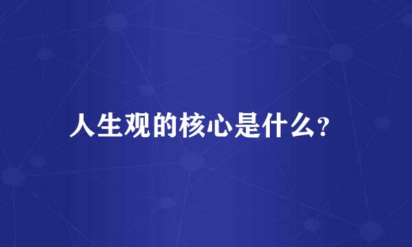 人生观的核心是什么？