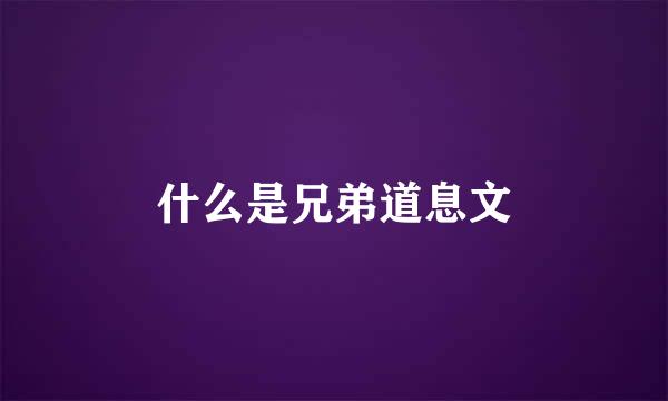 什么是兄弟道息文