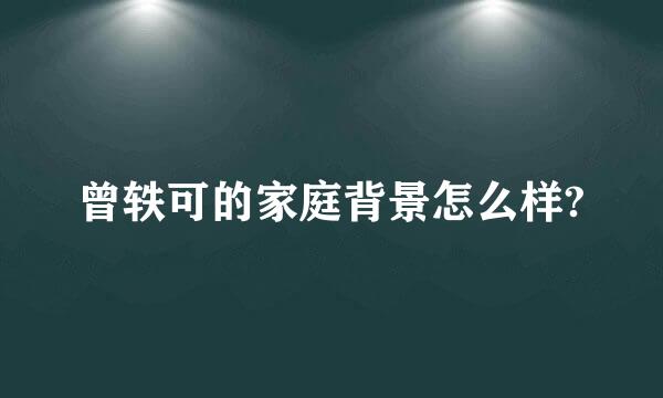 曾轶可的家庭背景怎么样?